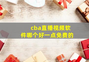 cba直播视频软件哪个好一点免费的