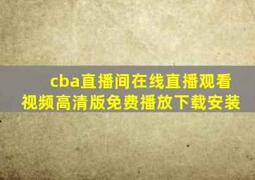 cba直播间在线直播观看视频高清版免费播放下载安装