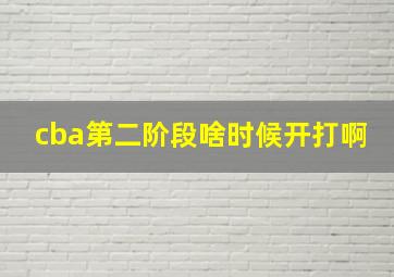 cba第二阶段啥时候开打啊