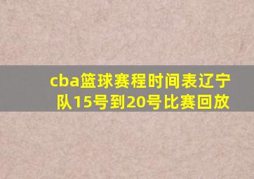 cba篮球赛程时间表辽宁队15号到20号比赛回放