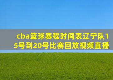 cba篮球赛程时间表辽宁队15号到20号比赛回放视频直播