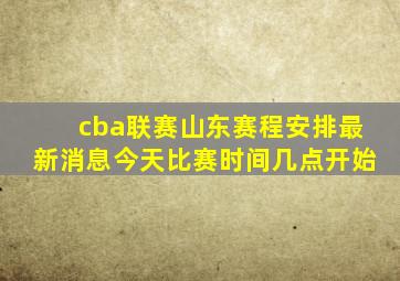 cba联赛山东赛程安排最新消息今天比赛时间几点开始