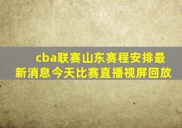 cba联赛山东赛程安排最新消息今天比赛直播视屏回放