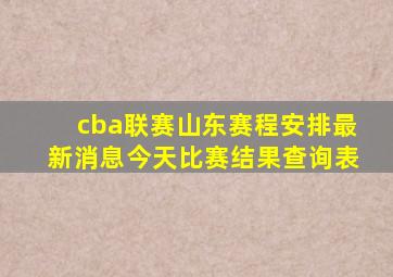 cba联赛山东赛程安排最新消息今天比赛结果查询表