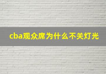 cba观众席为什么不关灯光