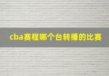 cba赛程哪个台转播的比赛