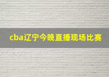 cba辽宁今晚直播现场比赛