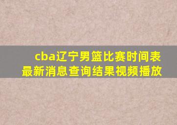 cba辽宁男篮比赛时间表最新消息查询结果视频播放