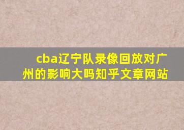 cba辽宁队录像回放对广州的影响大吗知乎文章网站