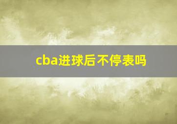 cba进球后不停表吗