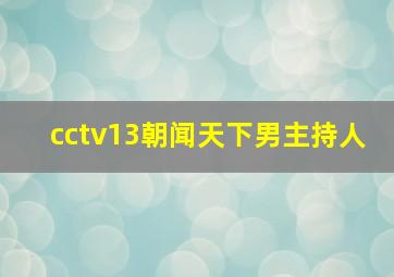 cctv13朝闻天下男主持人