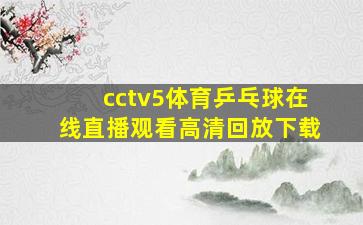 cctv5体育乒乓球在线直播观看高清回放下载