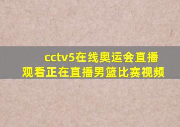 cctv5在线奥运会直播观看正在直播男篮比赛视频