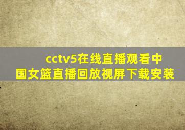 cctv5在线直播观看中国女篮直播回放视屏下载安装