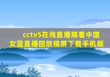 cctv5在线直播观看中国女篮直播回放视屏下载手机版