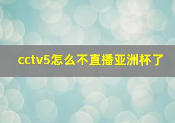 cctv5怎么不直播亚洲杯了