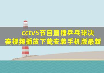 cctv5节目直播乒乓球决赛视频播放下载安装手机版最新