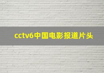 cctv6中国电影报道片头