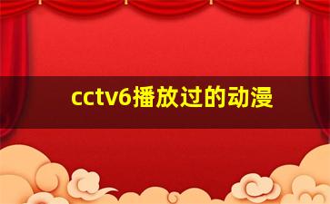 cctv6播放过的动漫