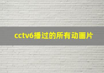 cctv6播过的所有动画片