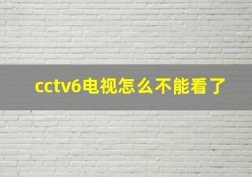 cctv6电视怎么不能看了