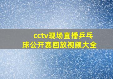 cctv现场直播乒乓球公开赛回放视频大全