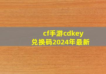 cf手游cdkey兑换码2024年最新