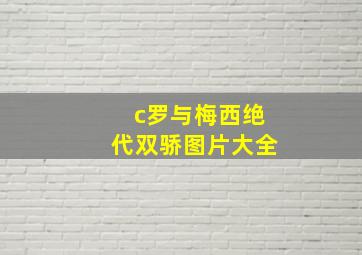 c罗与梅西绝代双骄图片大全