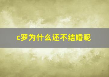 c罗为什么还不结婚呢