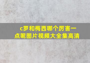 c罗和梅西哪个厉害一点呢图片视频大全集高清