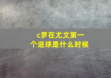 c罗在尤文第一个进球是什么时候