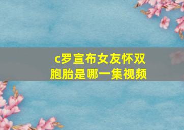 c罗宣布女友怀双胞胎是哪一集视频