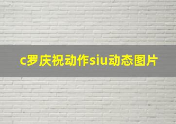 c罗庆祝动作siu动态图片