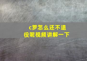 c罗怎么还不退役呢视频讲解一下