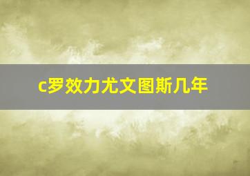 c罗效力尤文图斯几年