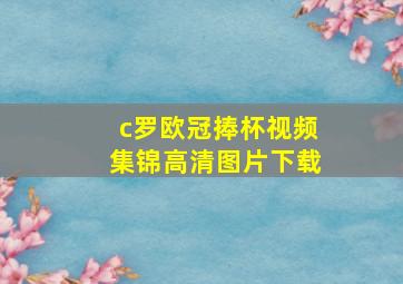 c罗欧冠捧杯视频集锦高清图片下载