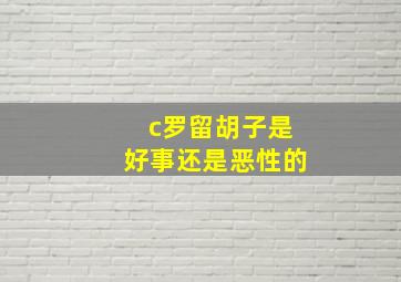 c罗留胡子是好事还是恶性的