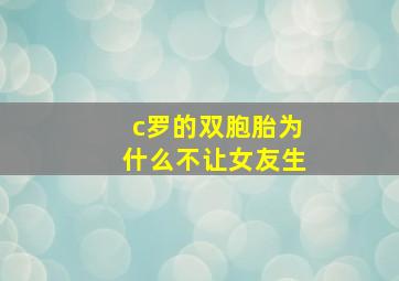 c罗的双胞胎为什么不让女友生