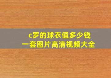 c罗的球衣值多少钱一套图片高清视频大全