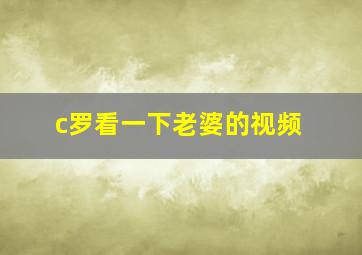 c罗看一下老婆的视频