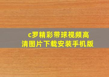 c罗精彩带球视频高清图片下载安装手机版