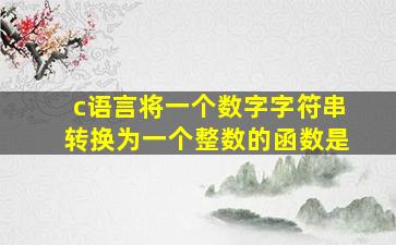 c语言将一个数字字符串转换为一个整数的函数是