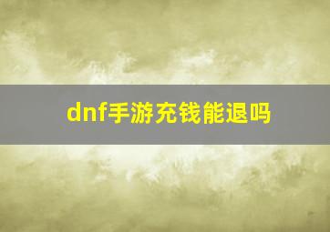 dnf手游充钱能退吗