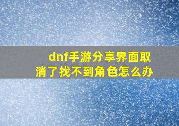 dnf手游分享界面取消了找不到角色怎么办