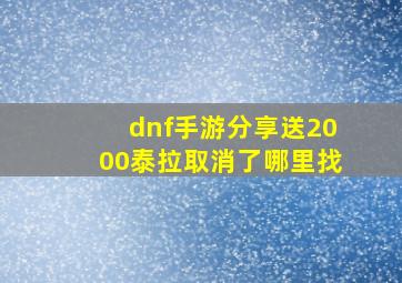 dnf手游分享送2000泰拉取消了哪里找