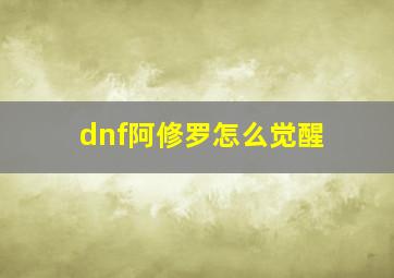 dnf阿修罗怎么觉醒