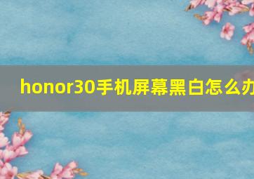 honor30手机屏幕黑白怎么办