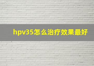 hpv35怎么治疗效果最好