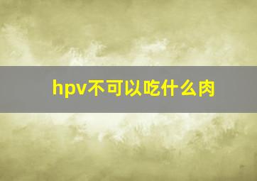 hpv不可以吃什么肉