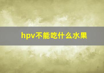 hpv不能吃什么水果